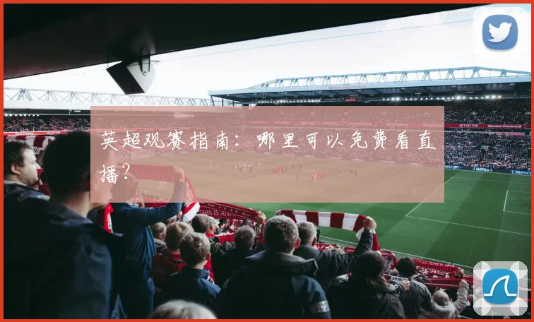 英超观赛指南:哪里可以免费看直播?