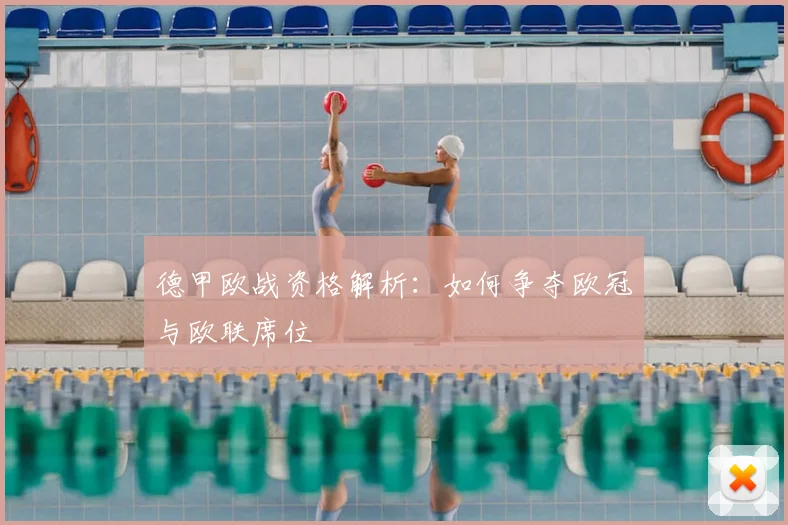 德甲欧战资格解析:如何争夺欧冠与欧联席位