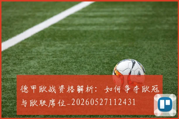 德甲欧战资格解析:如何争夺欧冠与欧联席位_20260527112431