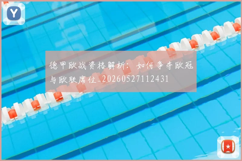 德甲欧战资格解析:如何争夺欧冠与欧联席位_20260527112431